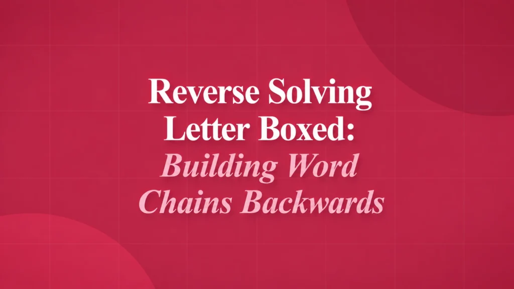 Reverse Solving Letter Boxed Building Word Chains Backwards